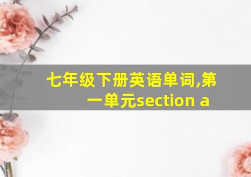 七年级下册英语单词,第一单元section a